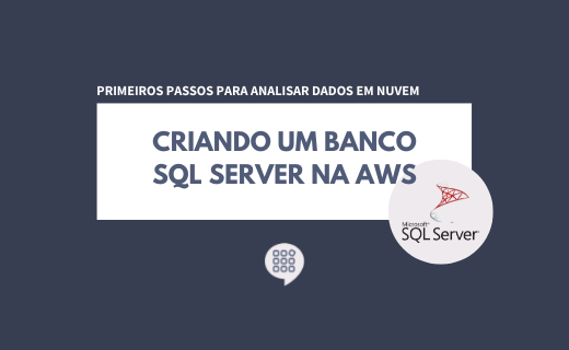 Primeiros passos para analisar dados em nuvem: Criando um banco SQL Server na AWS (Amazon Web Services)