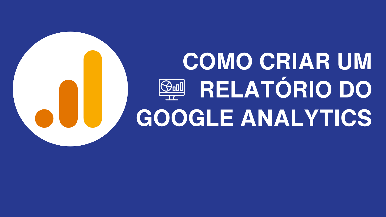 Como criar um relatório do Google Analytics: Dicas e métricas que não podem faltar