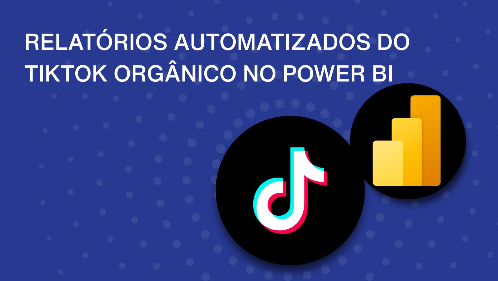 Relatórios do TikTok Orgânico no Power BI: Aprenda a criar